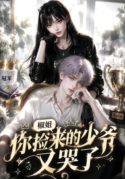 椒姐,你捡来的少爷又哭了